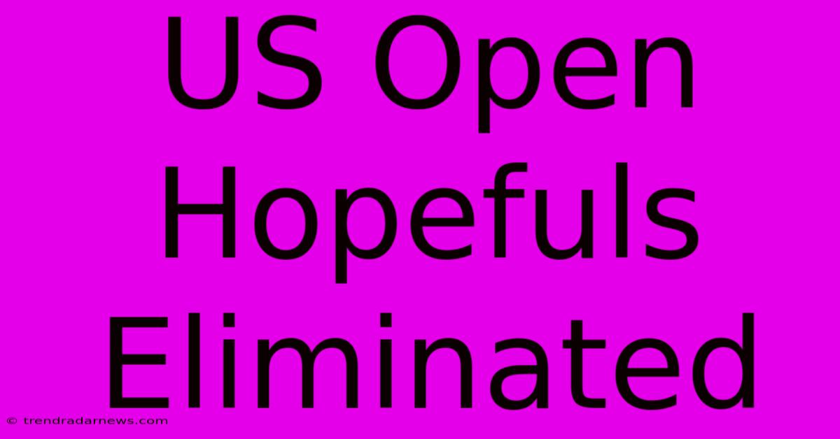 US Open Hopefuls Eliminated