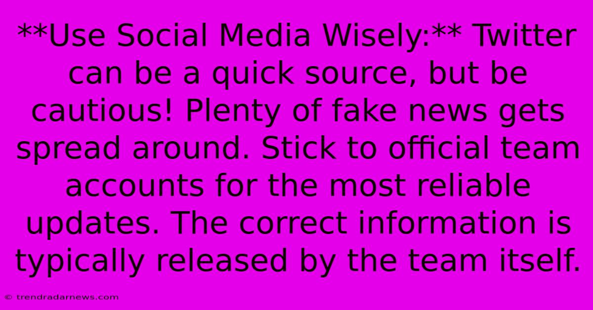 **Use Social Media Wisely:** Twitter Can Be A Quick Source, But Be Cautious! Plenty Of Fake News Gets Spread Around. Stick To Official Team Accounts For The Most Reliable Updates. The Correct Information Is Typically Released By The Team Itself.