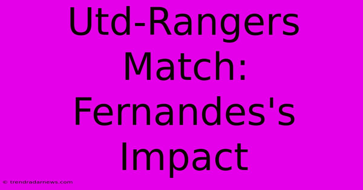 Utd-Rangers Match: Fernandes's Impact