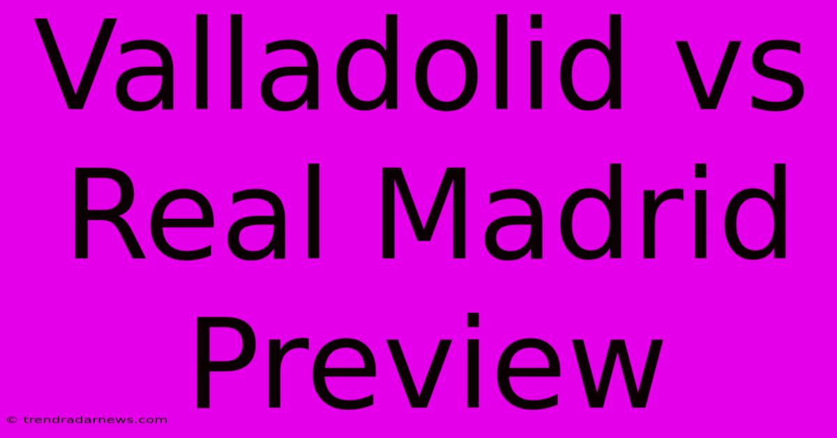 Valladolid Vs Real Madrid Preview