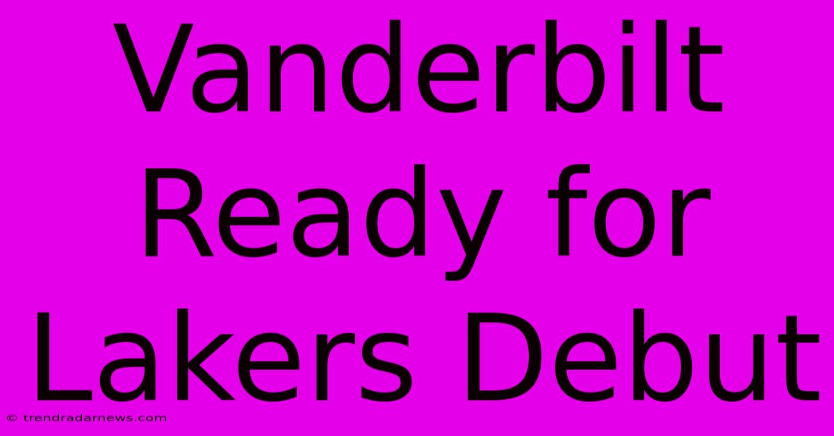 Vanderbilt Ready For Lakers Debut