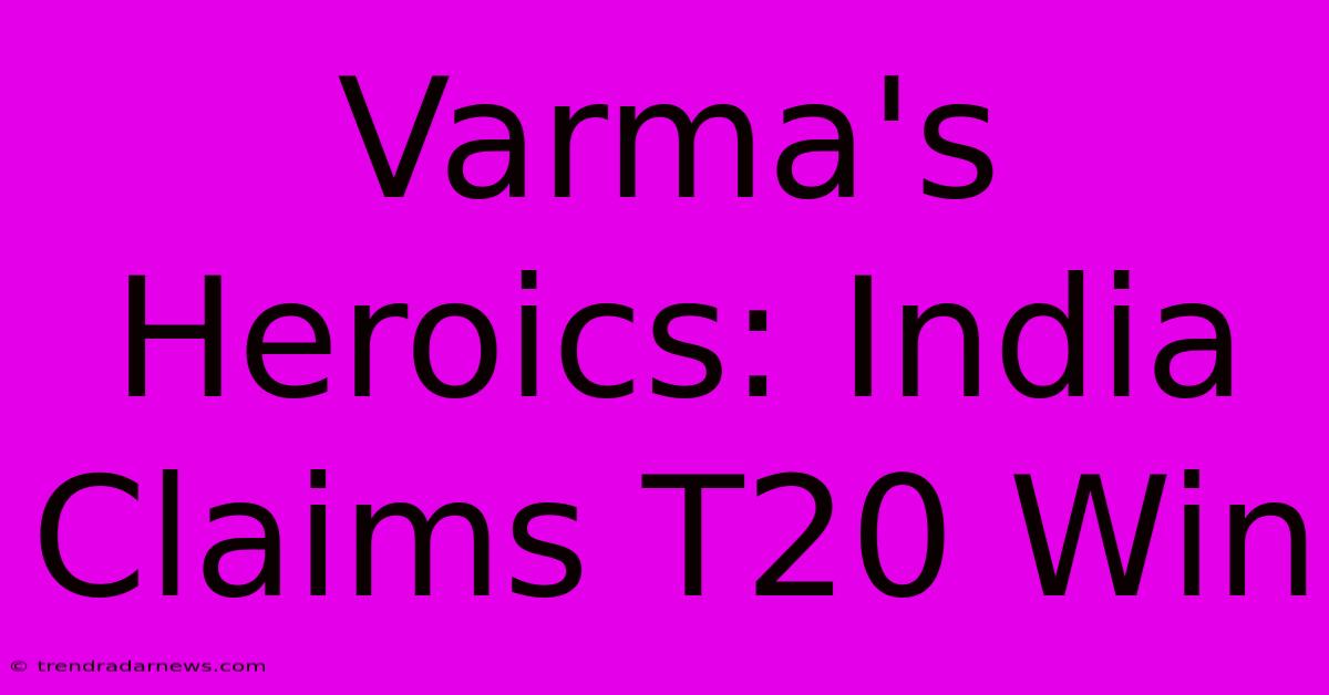 Varma's Heroics: India Claims T20 Win