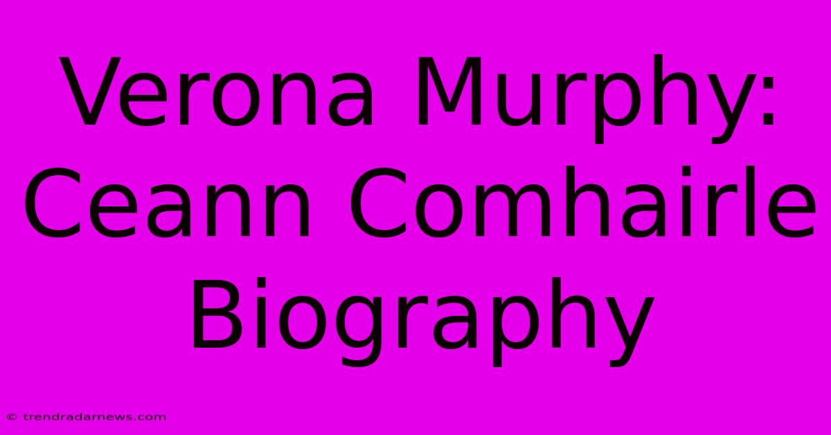 Verona Murphy: Ceann Comhairle Biography