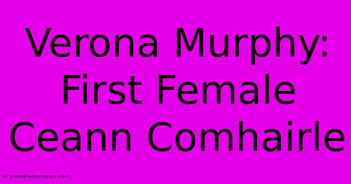 Verona Murphy: First Female Ceann Comhairle