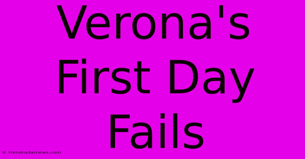 Verona's First Day Fails