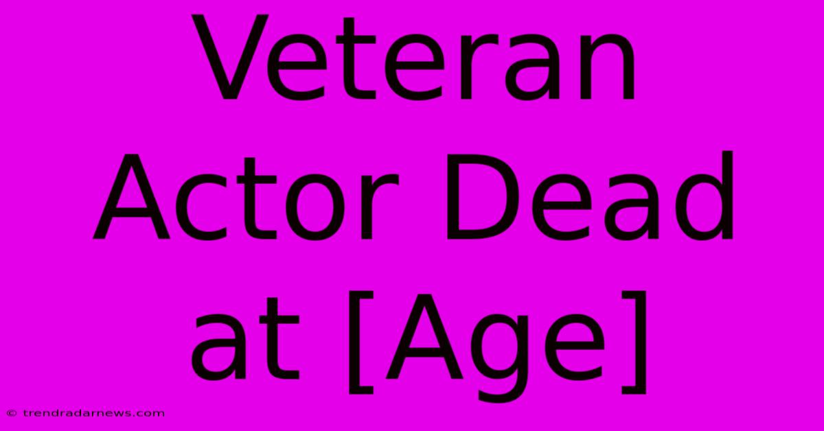 Veteran Actor Dead At [Age]