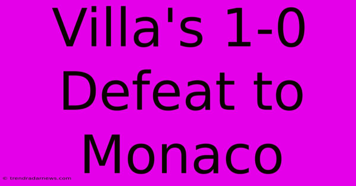 Villa's 1-0 Defeat To Monaco