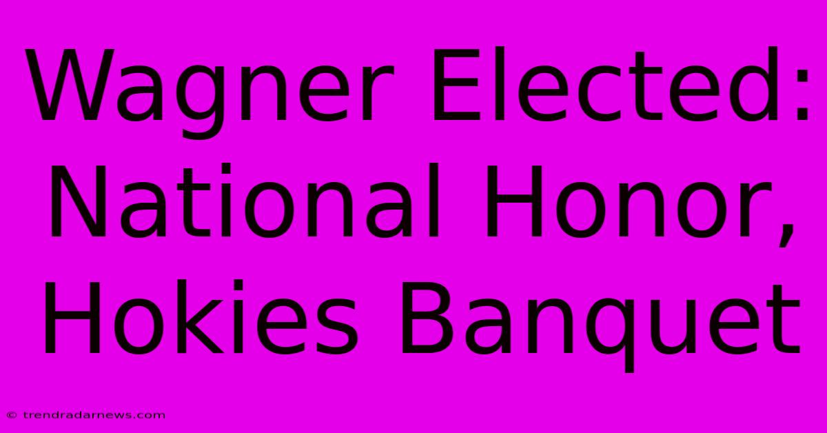 Wagner Elected: National Honor, Hokies Banquet