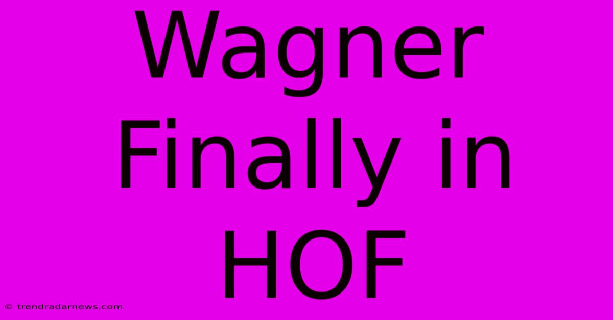 Wagner Finally In HOF