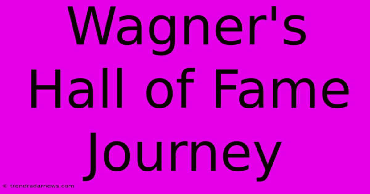 Wagner's Hall Of Fame Journey