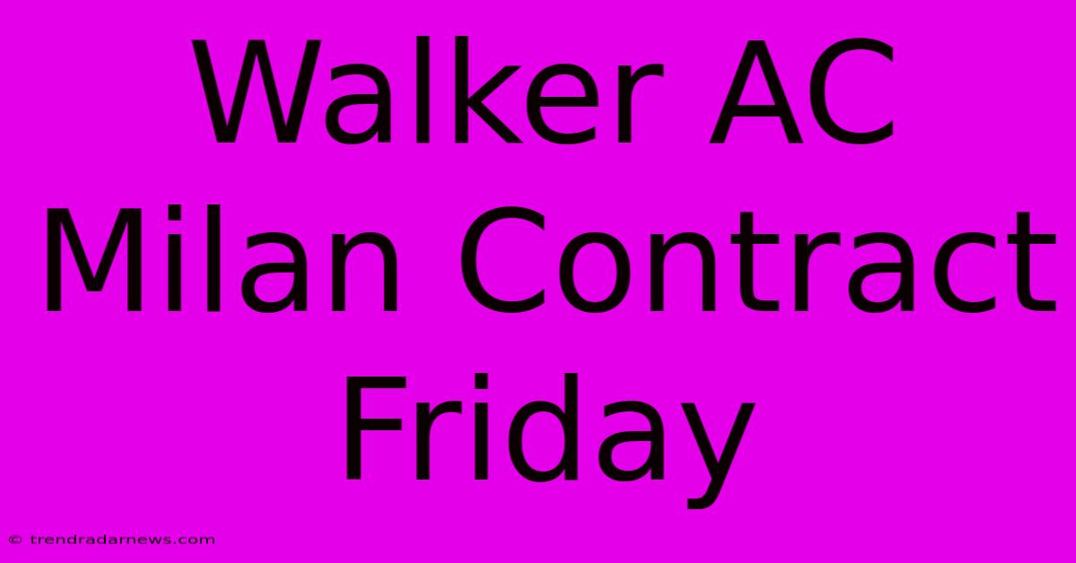 Walker AC Milan Contract Friday