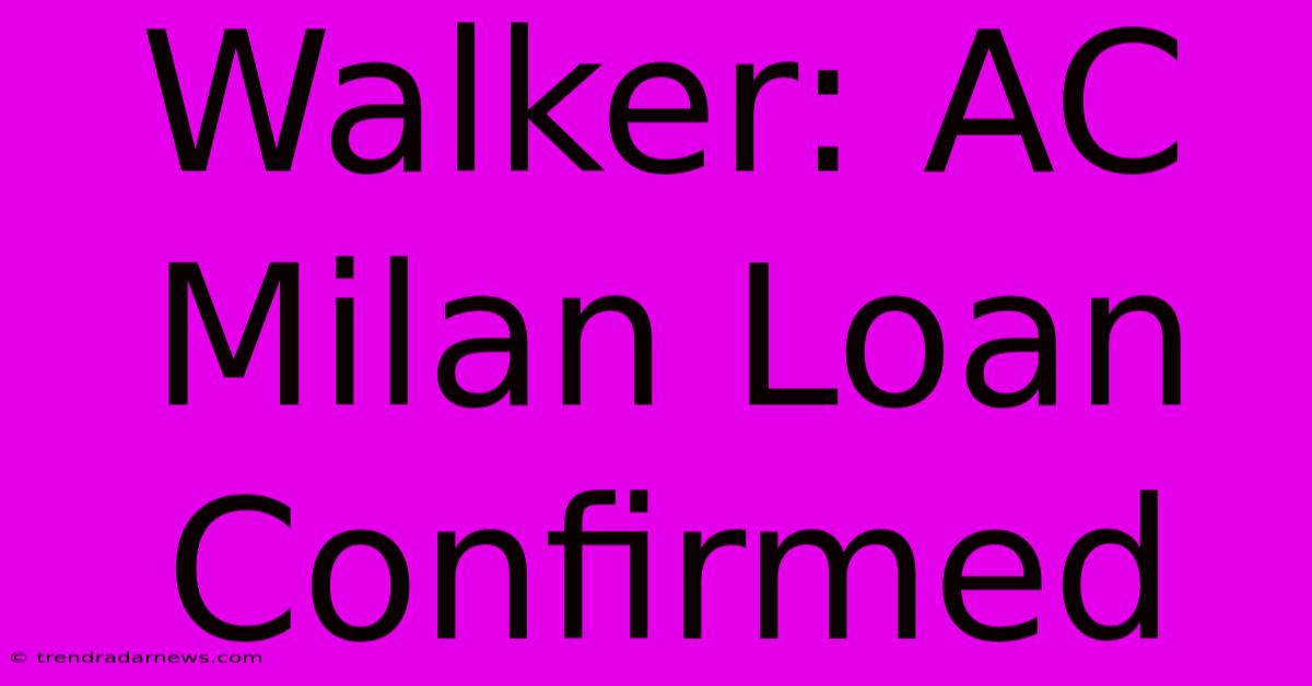 Walker: AC Milan Loan Confirmed