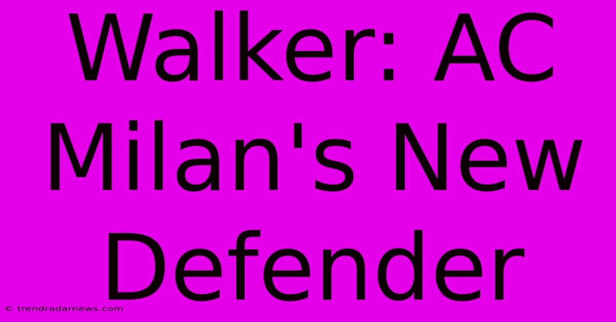 Walker: AC Milan's New Defender