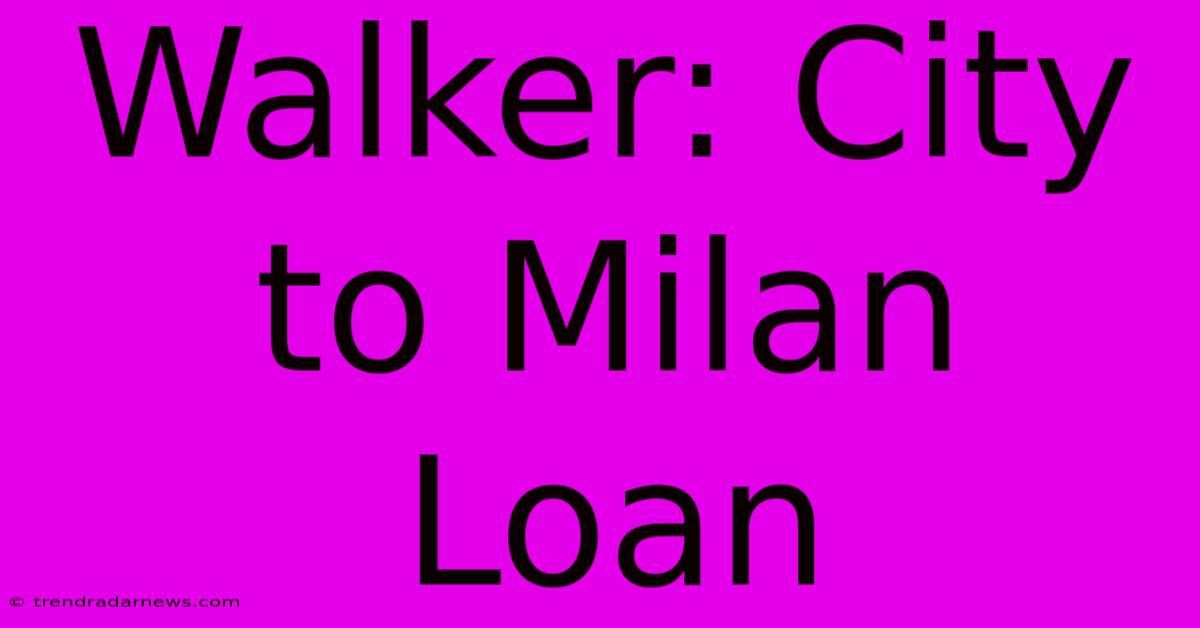 Walker: City To Milan Loan