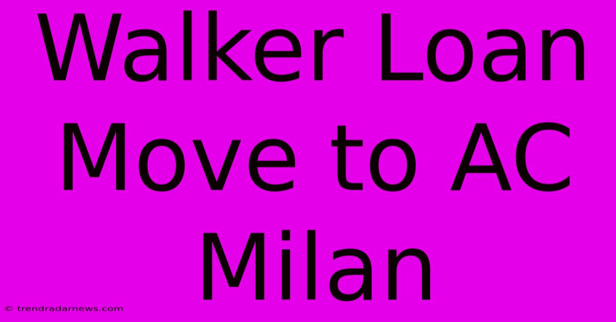 Walker Loan Move To AC Milan