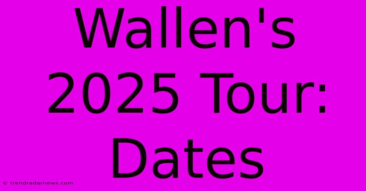 Wallen's 2025 Tour: Dates