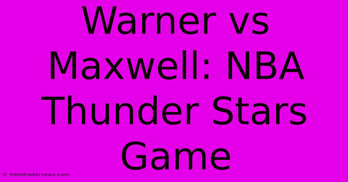 Warner Vs Maxwell: NBA Thunder Stars Game