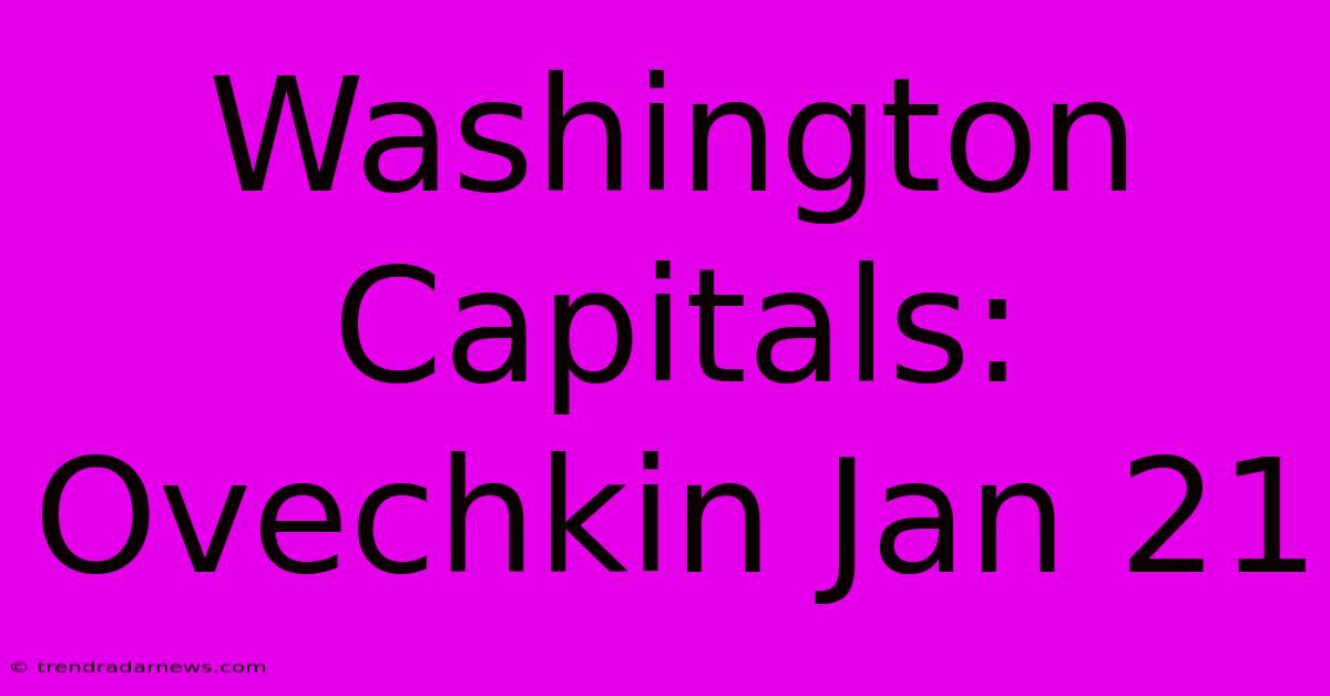 Washington Capitals: Ovechkin Jan 21