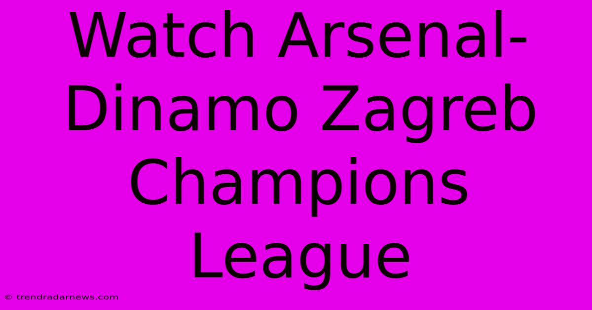 Watch Arsenal Dinamo Zagreb Champions League