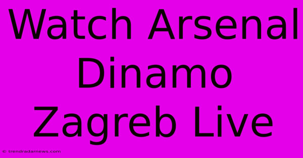 Watch Arsenal Dinamo Zagreb Live