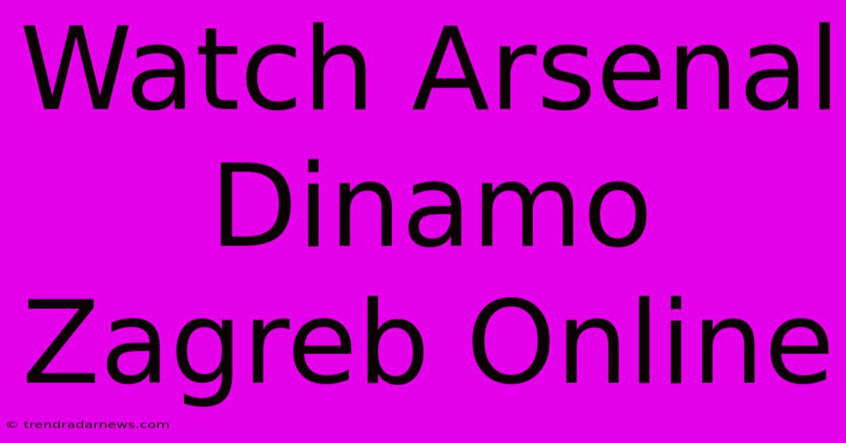 Watch Arsenal Dinamo Zagreb Online