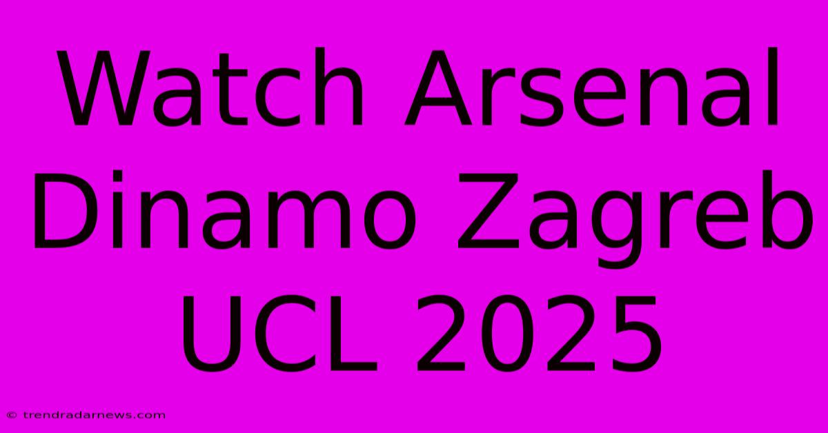 Watch Arsenal Dinamo Zagreb UCL 2025