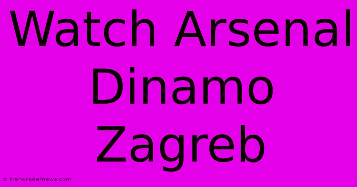 Watch Arsenal Dinamo Zagreb