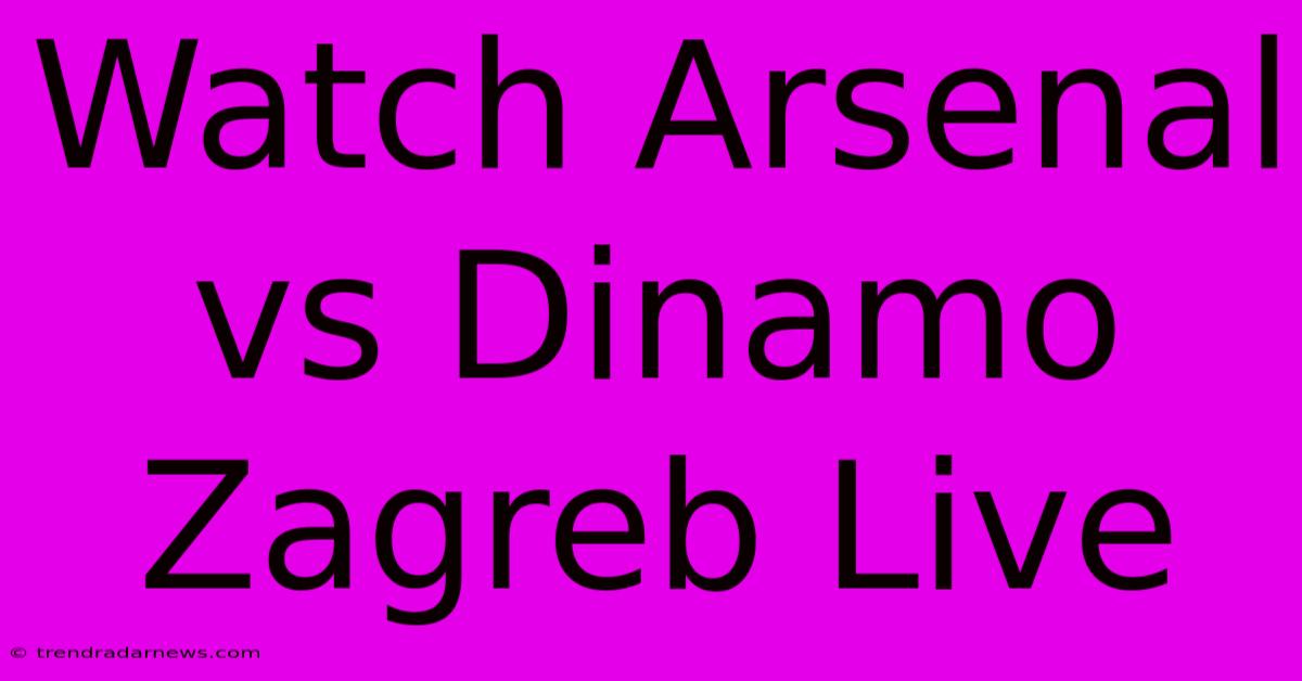 Watch Arsenal Vs Dinamo Zagreb Live