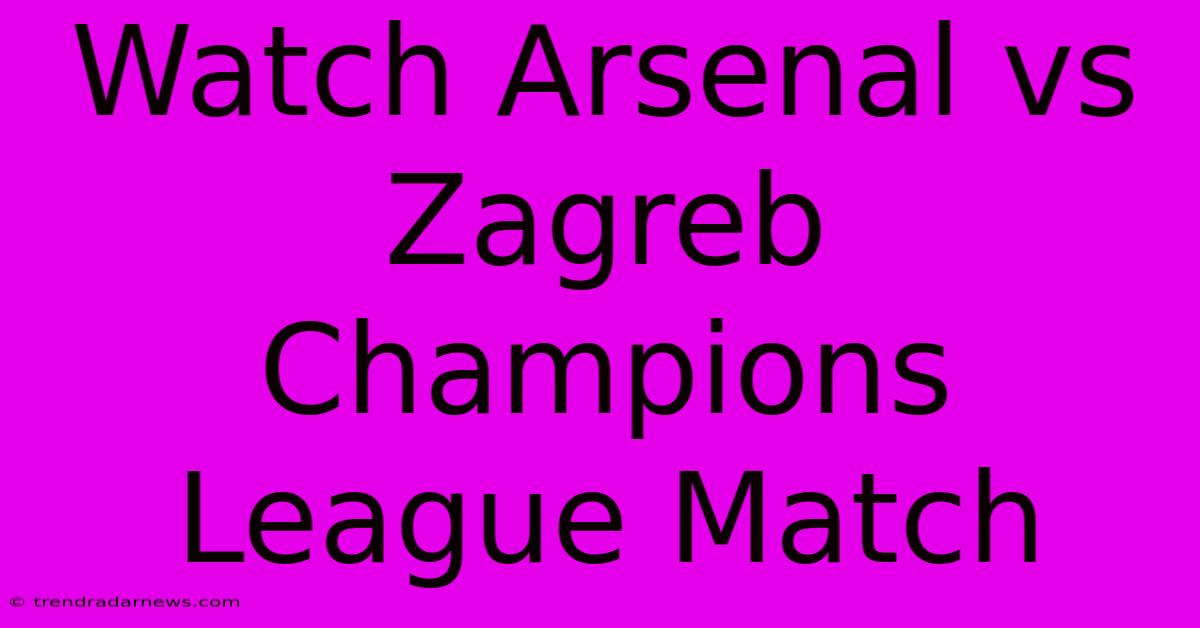 Watch Arsenal Vs Zagreb Champions League Match