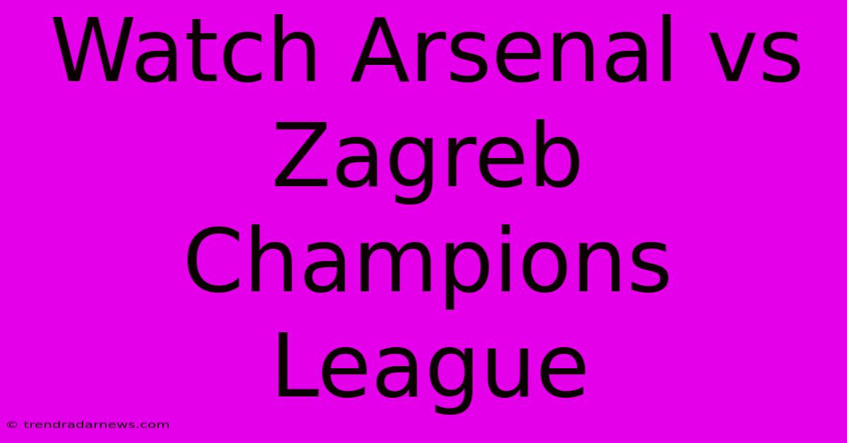 Watch Arsenal Vs Zagreb Champions League