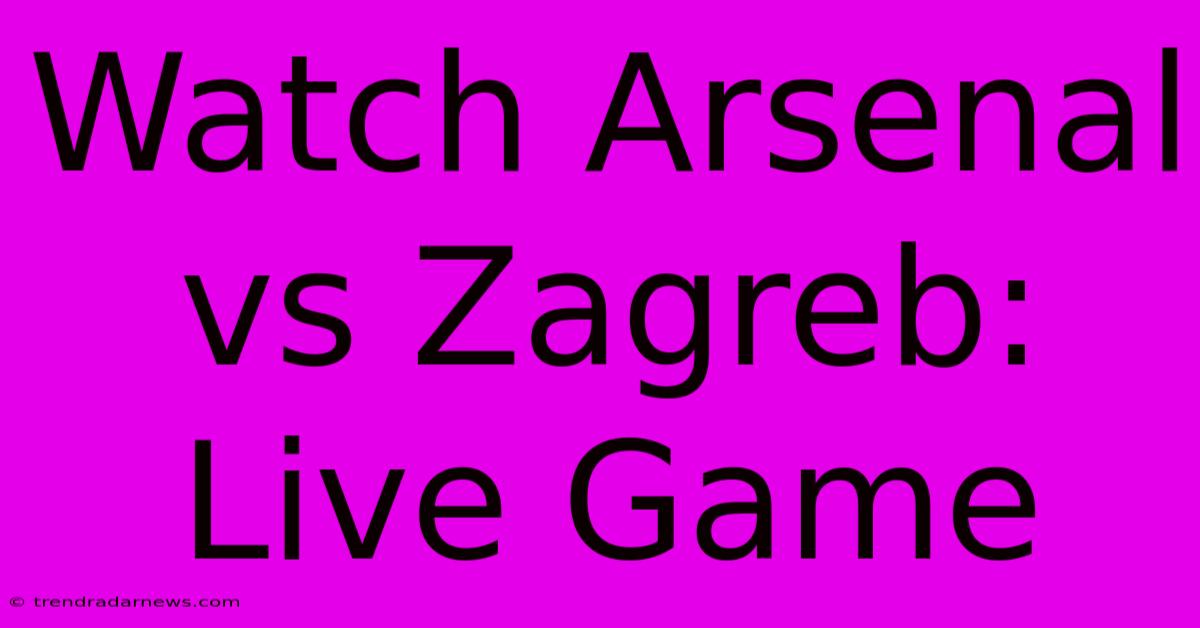 Watch Arsenal Vs Zagreb: Live Game