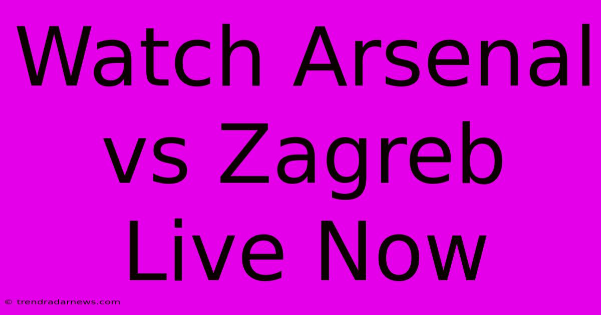 Watch Arsenal Vs Zagreb Live Now