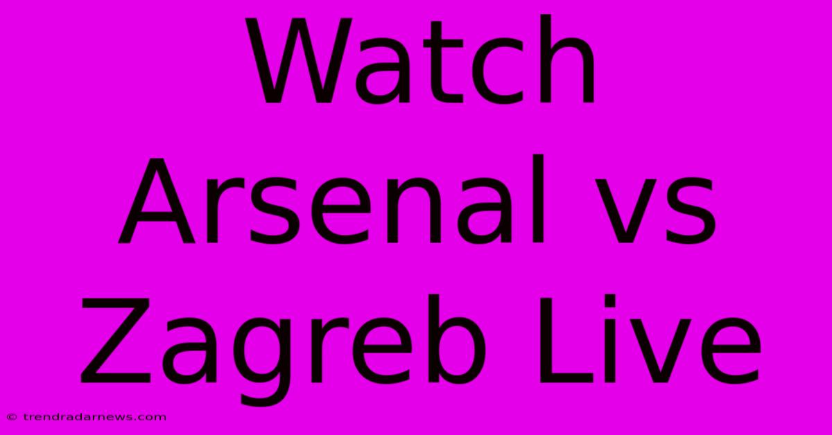 Watch Arsenal Vs Zagreb Live