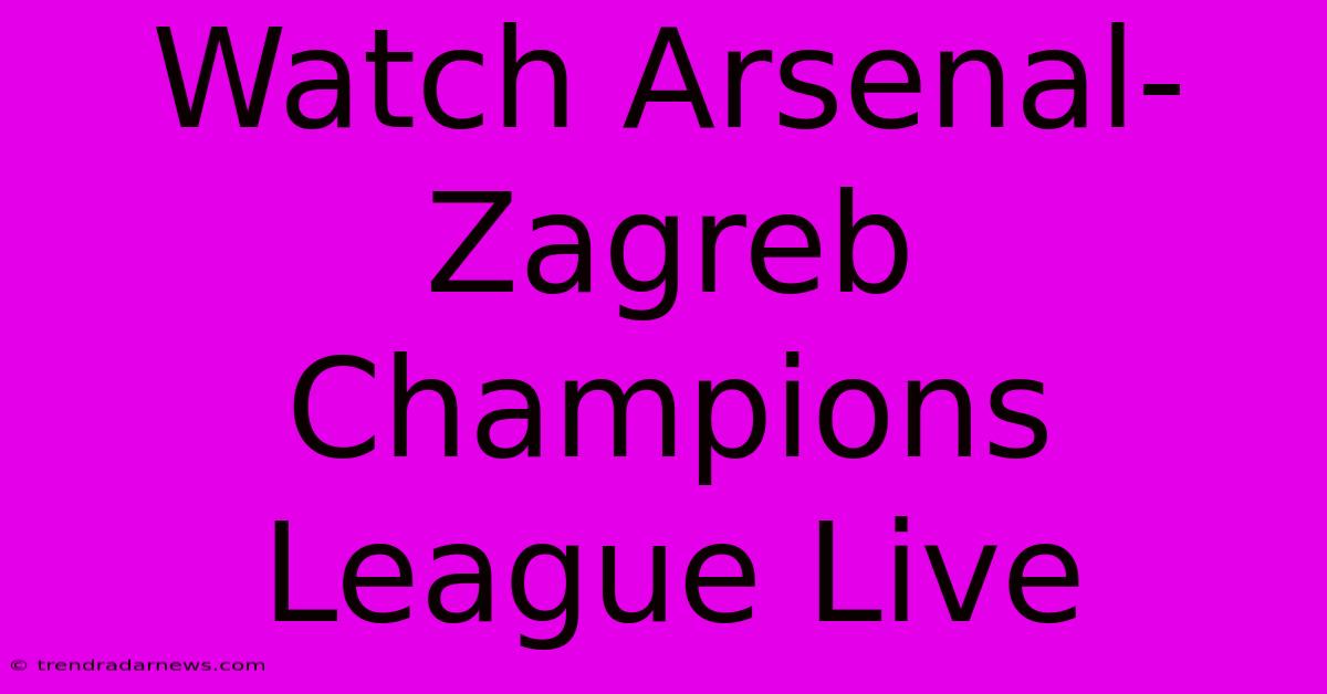 Watch Arsenal-Zagreb Champions League Live