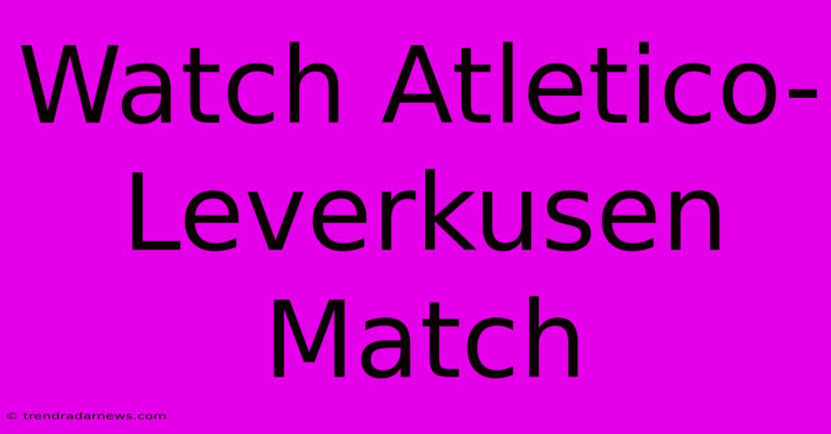 Watch Atletico-Leverkusen Match