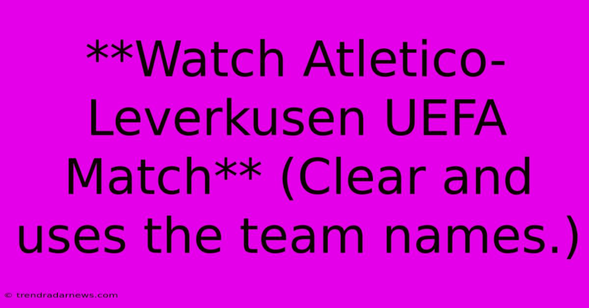 **Watch Atletico-Leverkusen UEFA Match** (Clear And Uses The Team Names.)