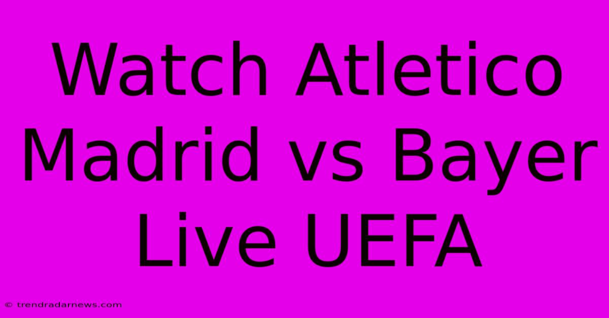 Watch Atletico Madrid Vs Bayer Live UEFA