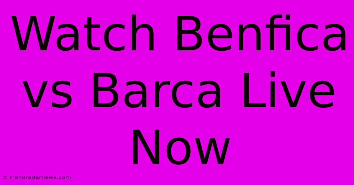 Watch Benfica Vs Barca Live Now