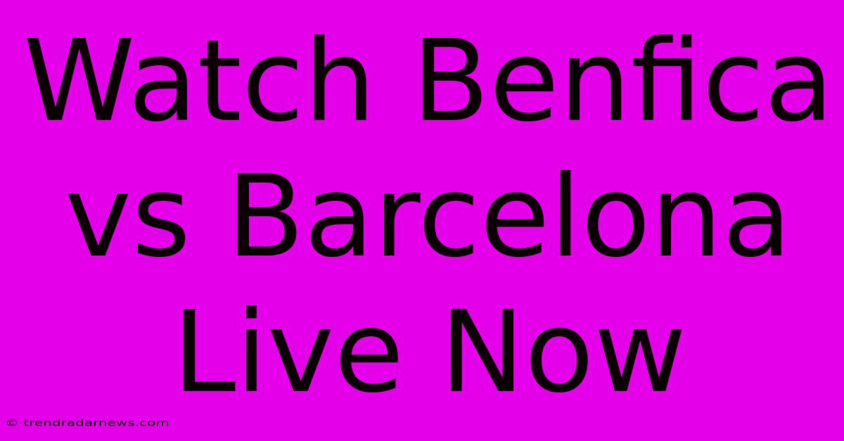 Watch Benfica Vs Barcelona Live Now