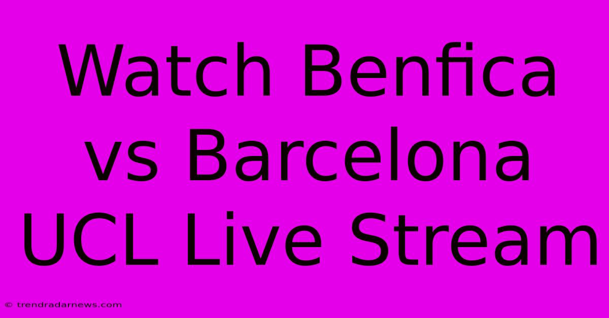 Watch Benfica Vs Barcelona UCL Live Stream