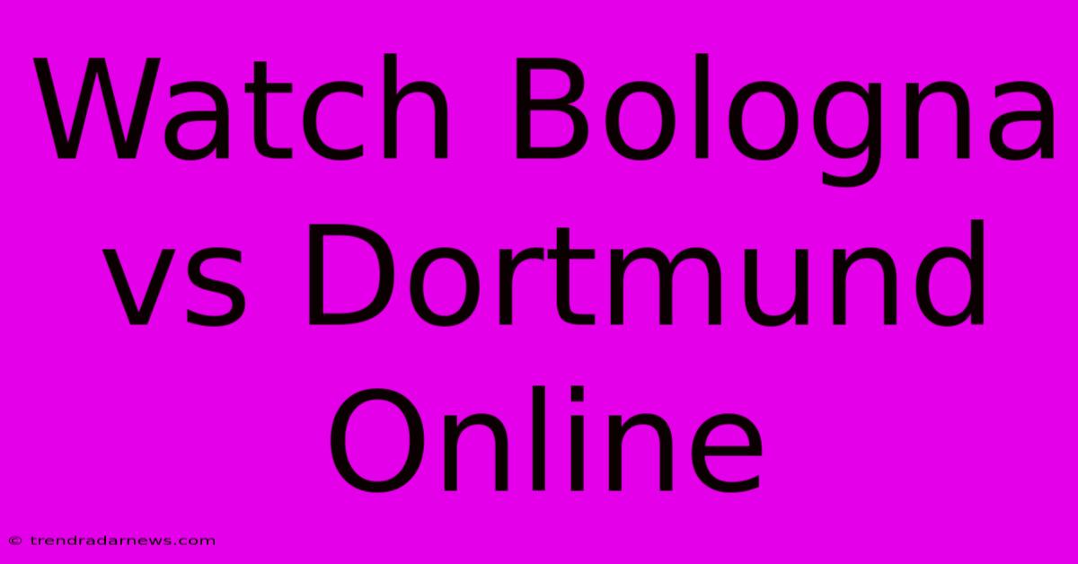 Watch Bologna Vs Dortmund Online