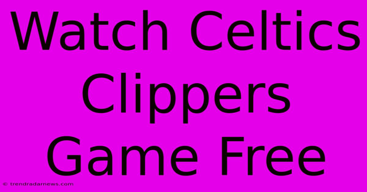 Watch Celtics Clippers Game Free