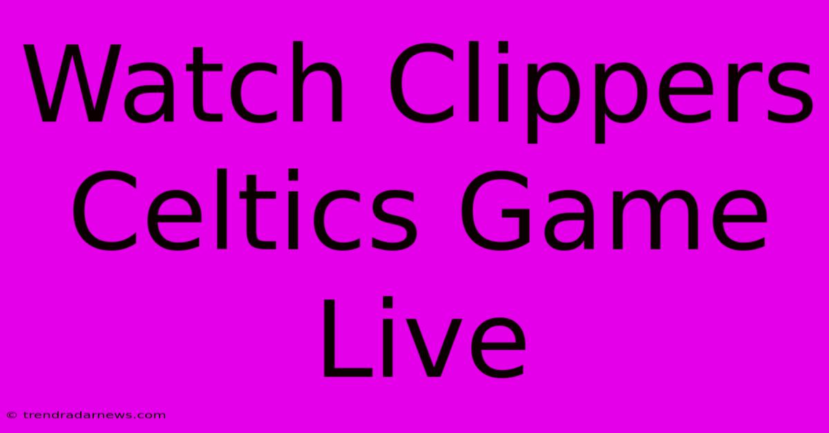 Watch Clippers Celtics Game Live