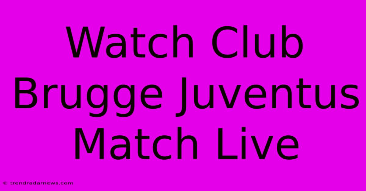 Watch Club Brugge Juventus Match Live