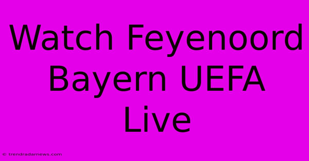 Watch Feyenoord Bayern UEFA Live