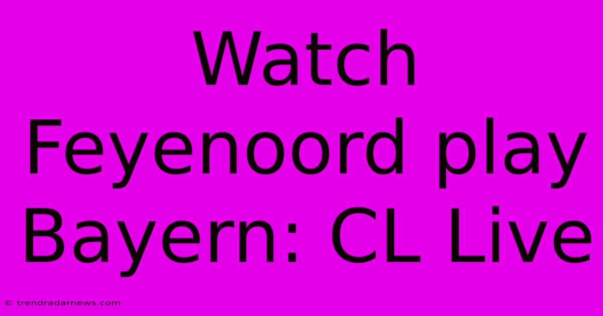 Watch Feyenoord Play Bayern: CL Live