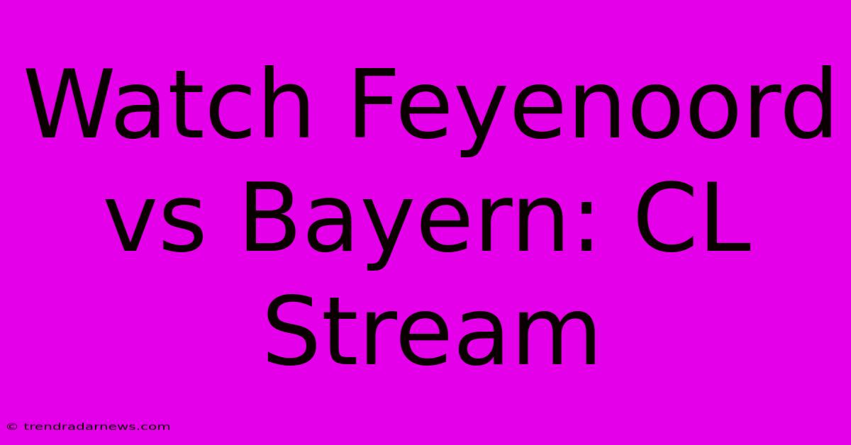 Watch Feyenoord Vs Bayern: CL Stream