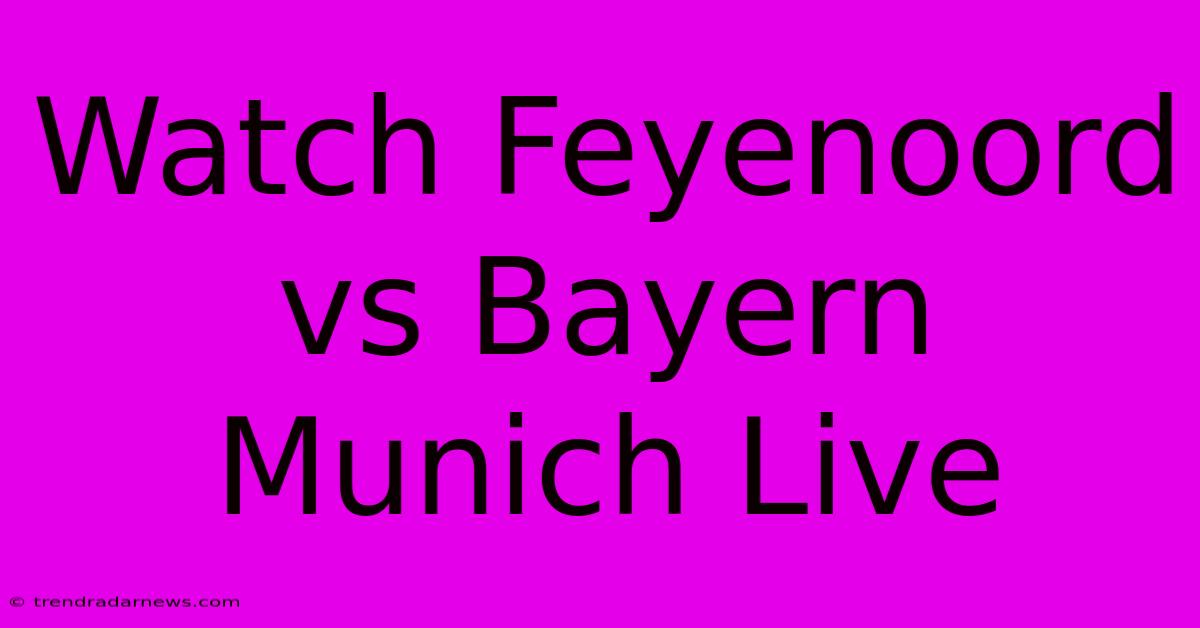 Watch Feyenoord Vs Bayern Munich Live