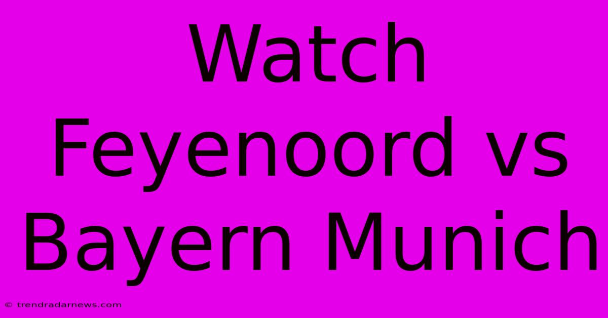 Watch Feyenoord Vs Bayern Munich