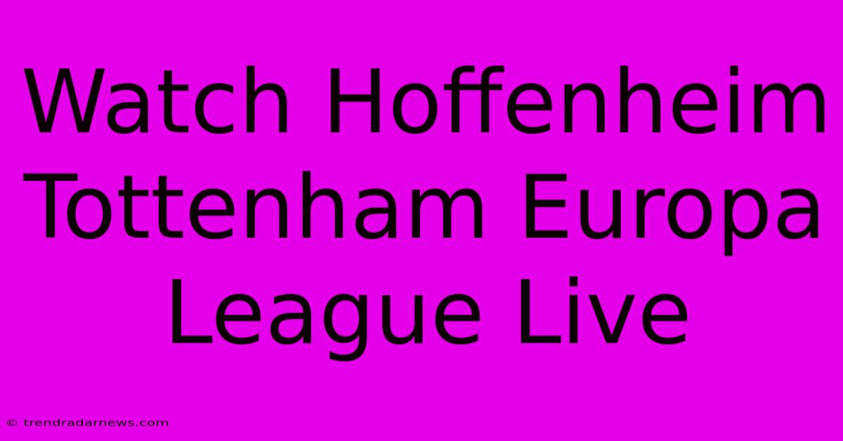 Watch Hoffenheim Tottenham Europa League Live